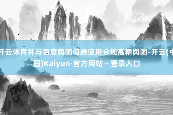 开云体育并与百度舆图勾通使用合规高精舆图-开云(中国)Kaiyun·官方网站 - 登录入口