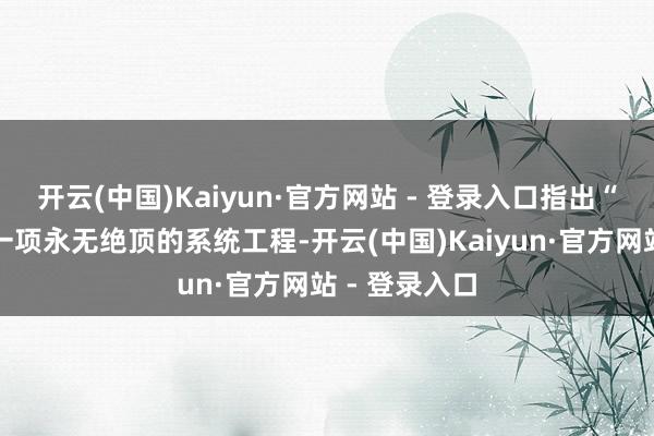 开云(中国)Kaiyun·官方网站 - 登录入口指出“城市惩办是一项永无绝顶的系统工程-开云(中国)Kaiyun·官方网站 - 登录入口