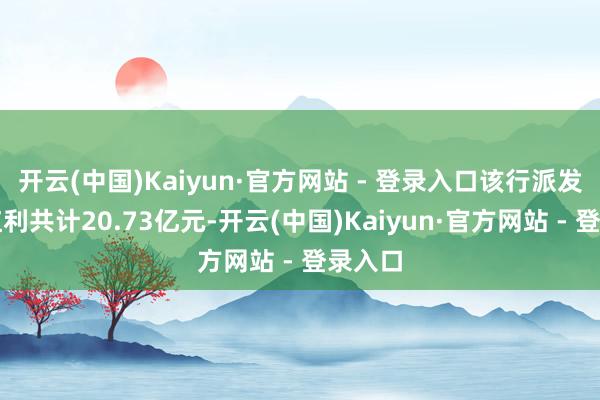 开云(中国)Kaiyun·官方网站 - 登录入口该行派发中期红利共计20.73亿元-开云(中国)Kaiyun·官方网站 - 登录入口